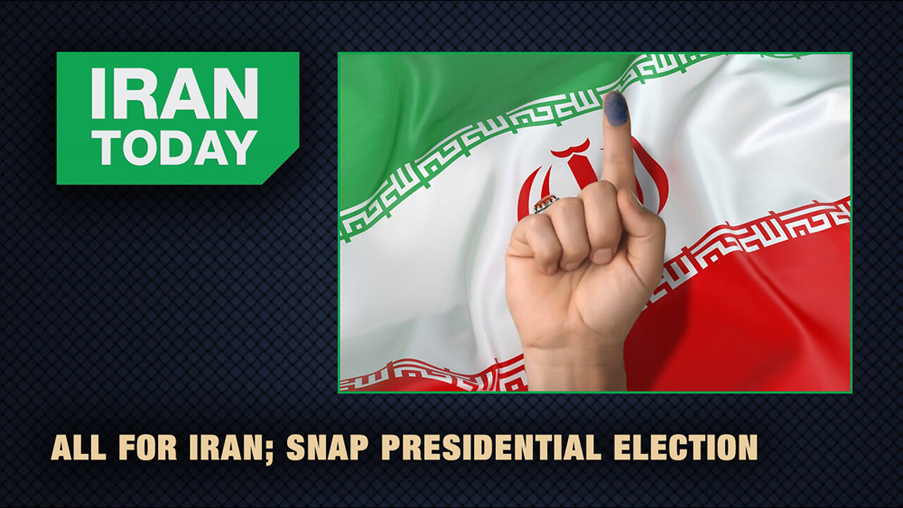 Iran Today: All For Iran; Snap Presidential Election