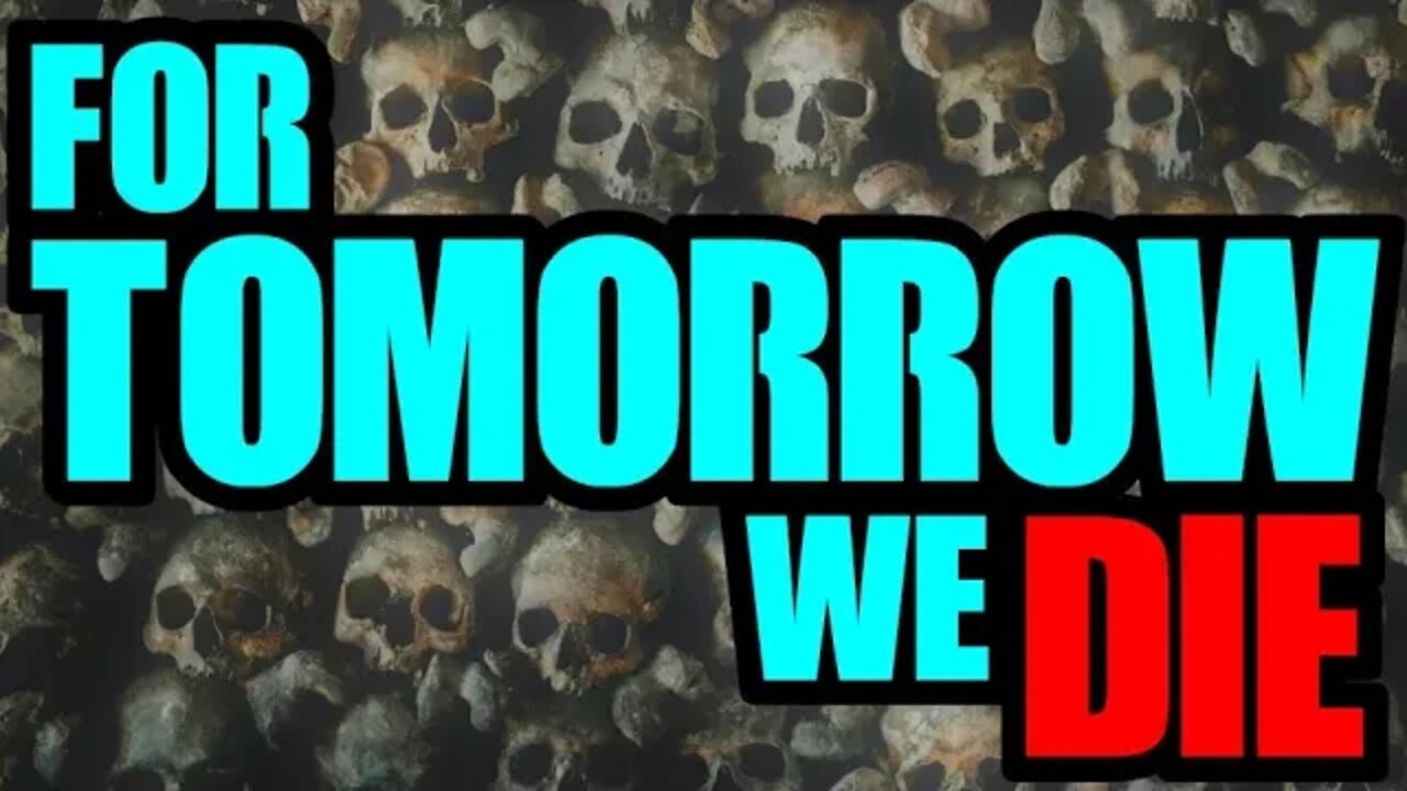 Prepare NOW - for TOMORROW we DIE!