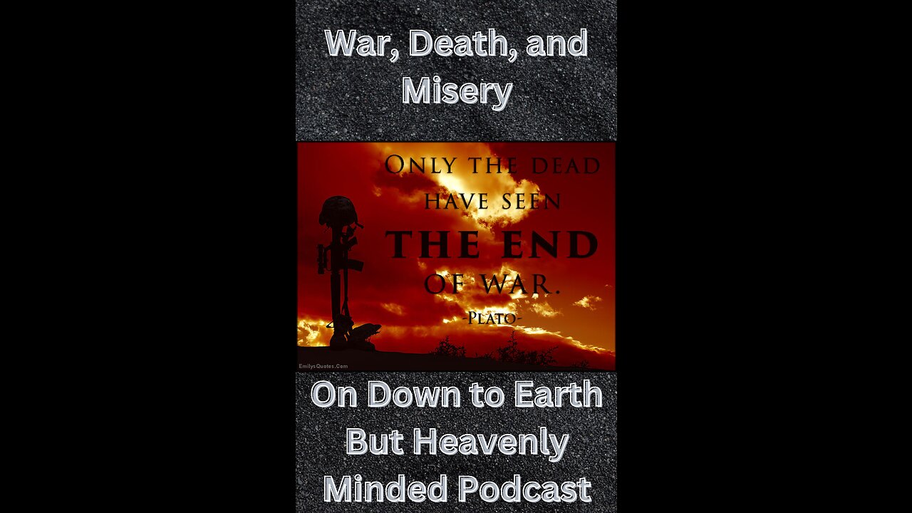 War, Death and Misery, on Down to Earth But Heavenly Minded Podcast.