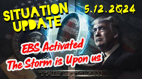 Situation Update 5.12.2Q24 ~ EBS Activated. The Storm is Upon us