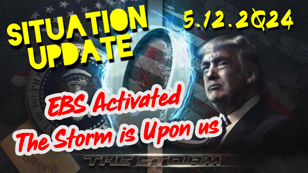 Situation Update 5.12.2Q24 ~ EBS Activated. The Storm is Upon us