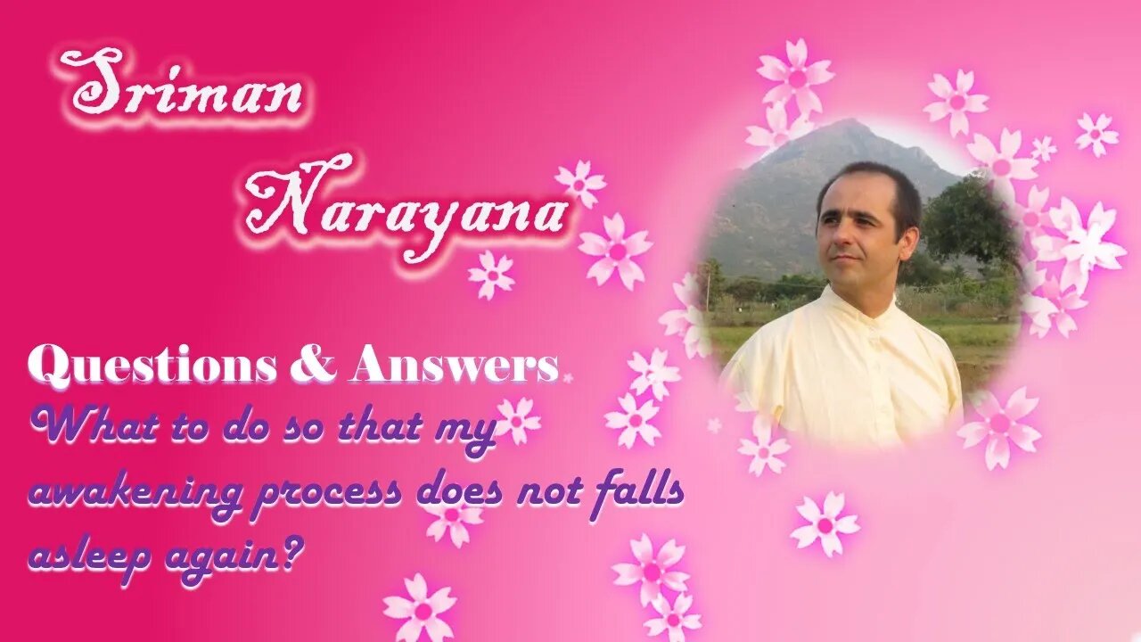 Sriman Narayana ~ Q&A - What to do so that my awakening process does not falls asleep again?