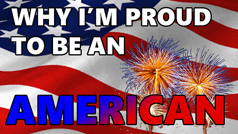 Why I'm Proud to Be an American... explained in 5 minutes or less