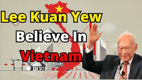 Lee Kuan Yew EXPLAIN Why Vietnam is Asia’s Rising Star