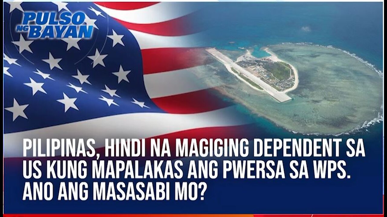 Pilipinas, hindi na magiging dependent sa U.S kung mapalakas ang pwersa sa WPS. Ano ang masasabi mo?