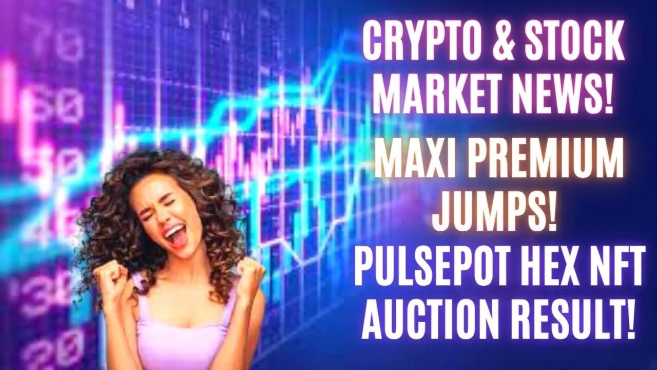 Crypto & Stock Market News! Maxi Premium Jumps! PulsePot Hex NFT Auction Result!