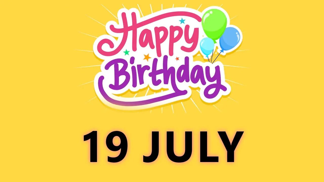 Happy Birthday to all who have Birthday on 19 July - Birthday Wish From Birthday Bash