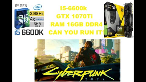 I5-6600k + GTX 1070Ti - CYBERPUNK 2077?!