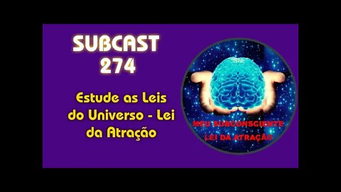 SUBCAST 274 - Estude as Leis do Universo - Lei da Atração