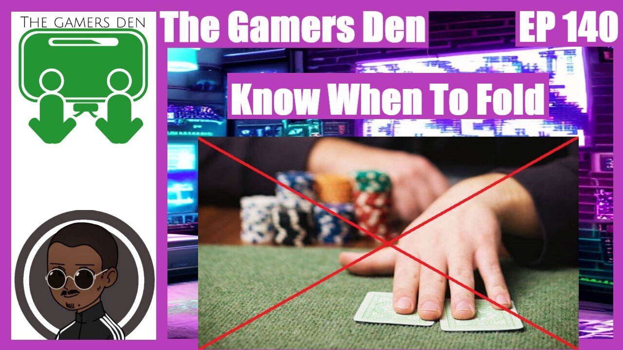 The Gamers Den EP 140 - Know When To Fold