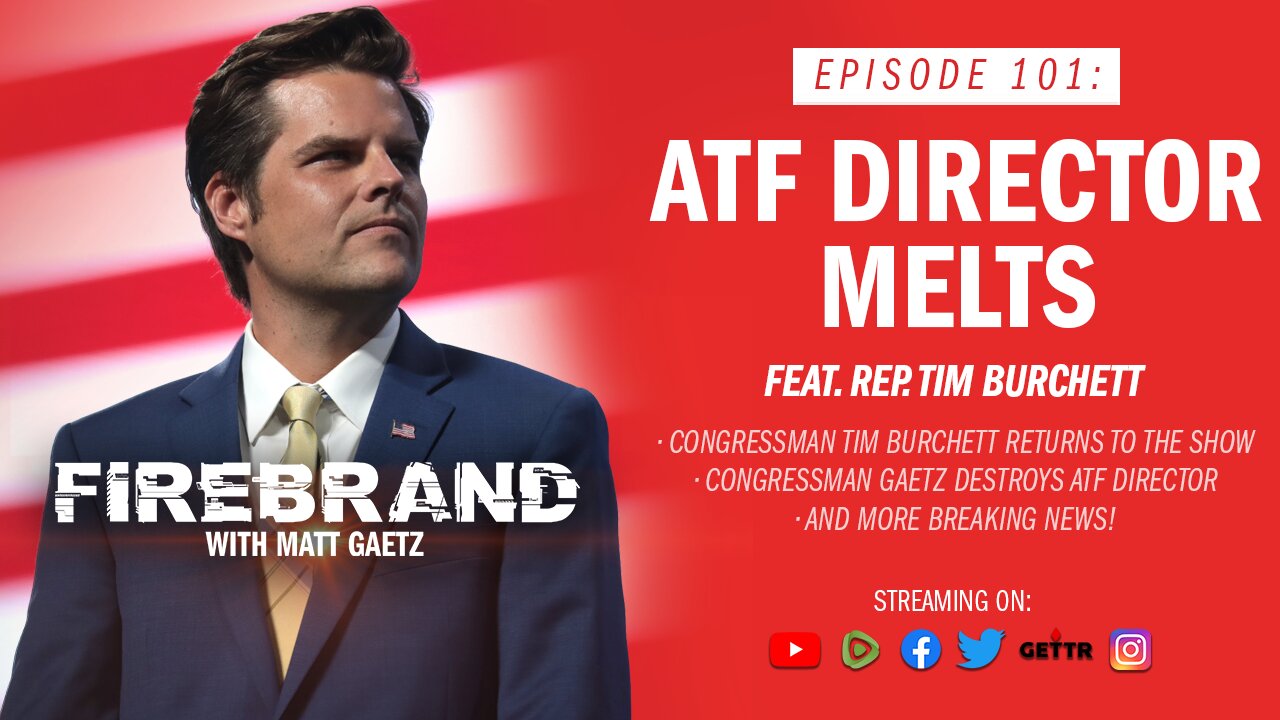 Episode 101 LIVE: ATF Director Melts (feat. Rep. Tim Burchett)– Firebrand with Matt Gaetz