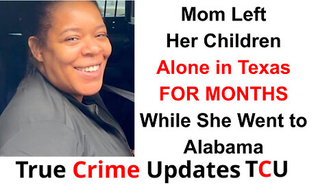 Mom Left Her Children Alone in Texas FOR MONTHS While She Went to Alabama. Now She’s Behind Bars