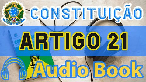 Artigo 21 DA CONSTITUIÇÃO FEDERAL - Audiobook e Lyric Video Atualizados 2022 CF 88