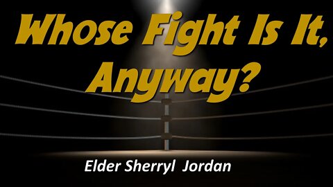 "Whose Fight Is It, Anyway?" Head Elder Sherryl Jordan 8-22-20