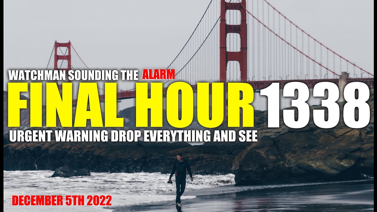 FINAL HOUR 1338 - URGENT WARNING DROP EVERYTHING AND SEE - WATCHMAN SOUNDING THE ALARM