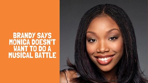 Brandy says Monica doesn't want to do a musical battle