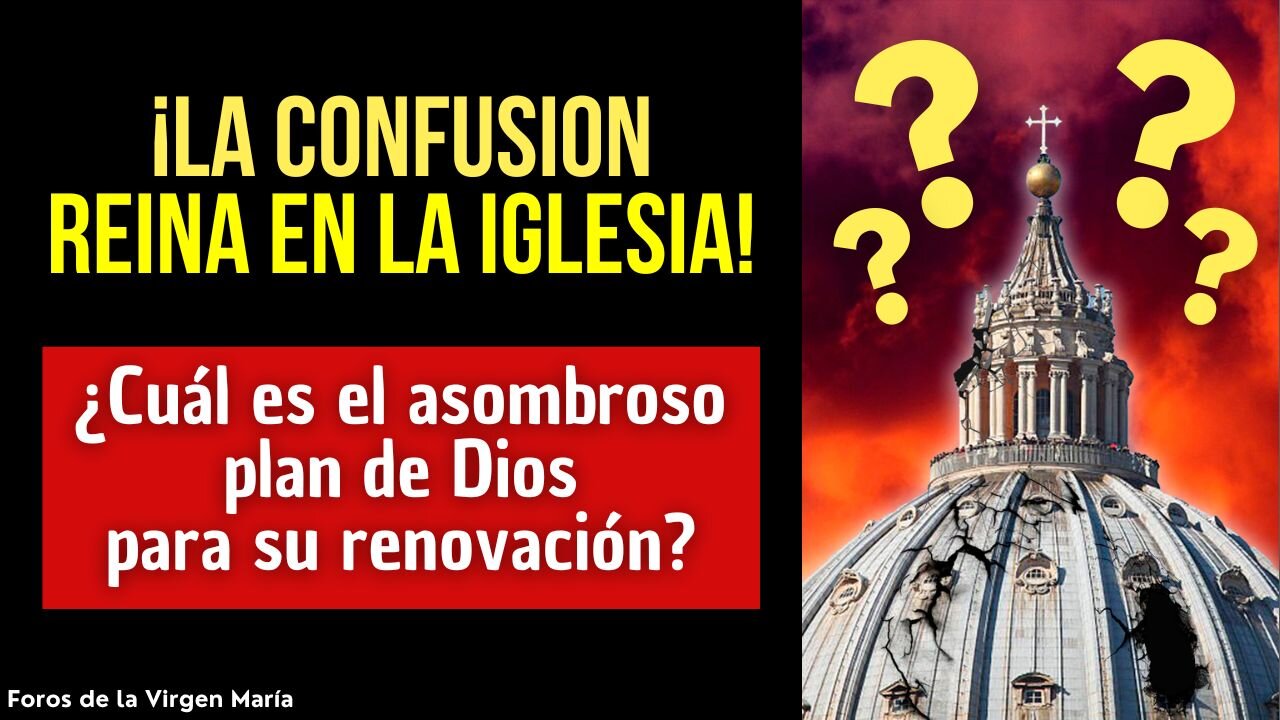 ¿Por qué Dios Permite esta Confusión en la Iglesia? ¿Tiene un plan para su Renovación? ¿Cuál?