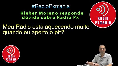 Radio Px aquecendo muito ao apertar o Mike o que pode ser…