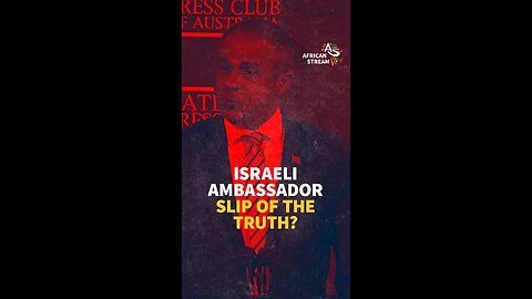 ISRAEL AMBASSADOR: SLIP OF THE TRUTH?