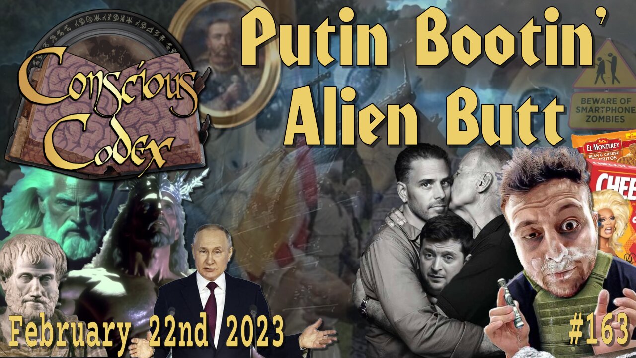 Conscious Codex 163: Putin Bootin' Alien Butt