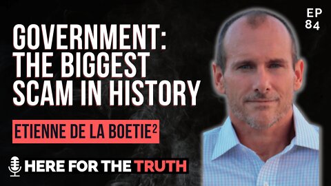 Episode 84 - Etienne De La Boetie2 | Government: The Biggest Scam In History