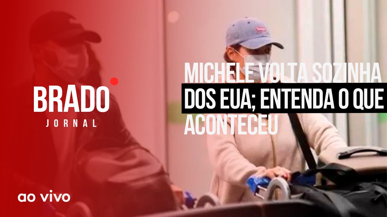 MICHELE VOLTA SOZINHA DOS EUA; ENTENDA O QUE ACONTECEU - AO VIVO: BRADO JORNAL - 27/01/2023