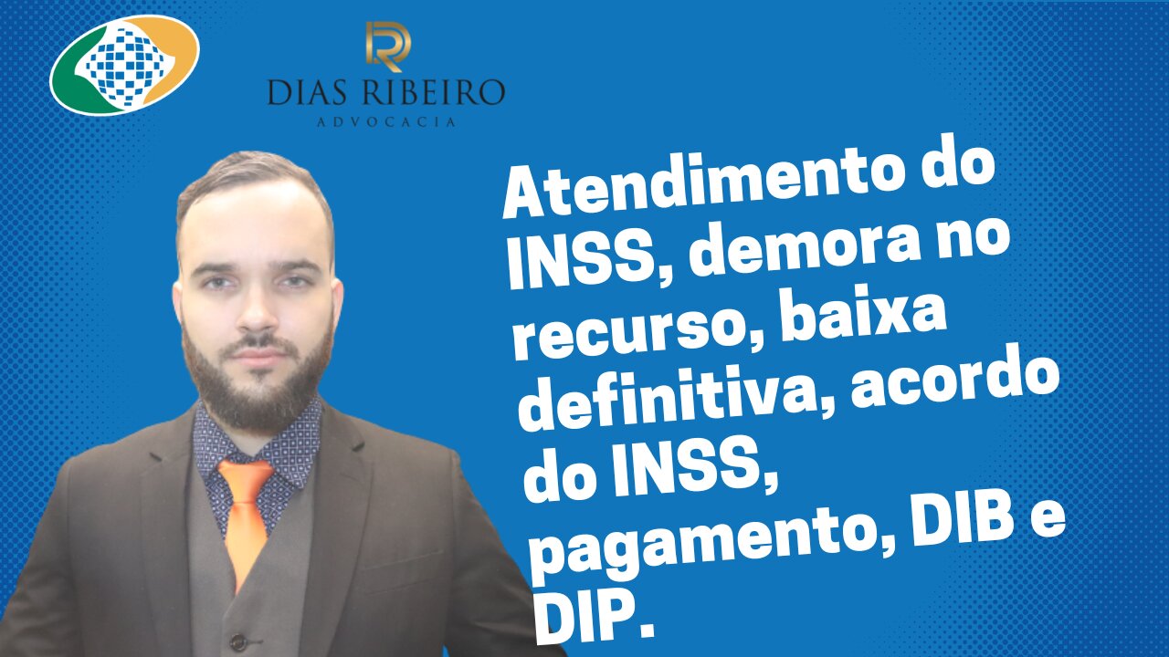 Atendimento do INSS, demora no recurso, baixa definitiva, acordo do INSS, pagamento, DIB e DIP.