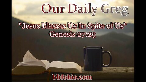 053 Jesus Blesses Us In Spite of Us! (Genesis 27:29) Our Daily Greg