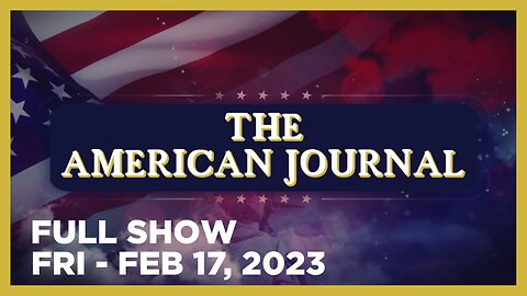 THE AMERICAN JOURNAL [FULL] Friday 2/17/23 • Pentagon Shoots Down $12 Hobbyist Balloon Faster