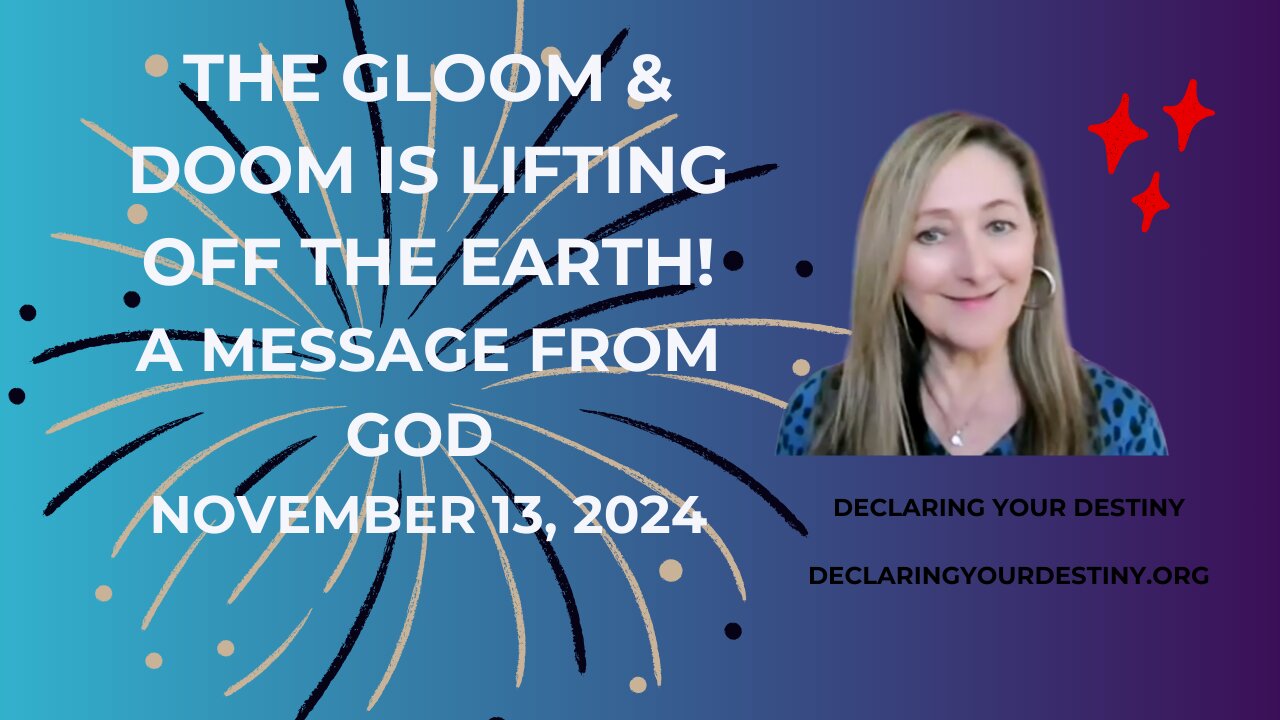 THE GLOOM & DOOM IS LIFTING OFF OF THE EARTH! - A MESSAGE FROM GOD - NOVEMBER 13, 2024