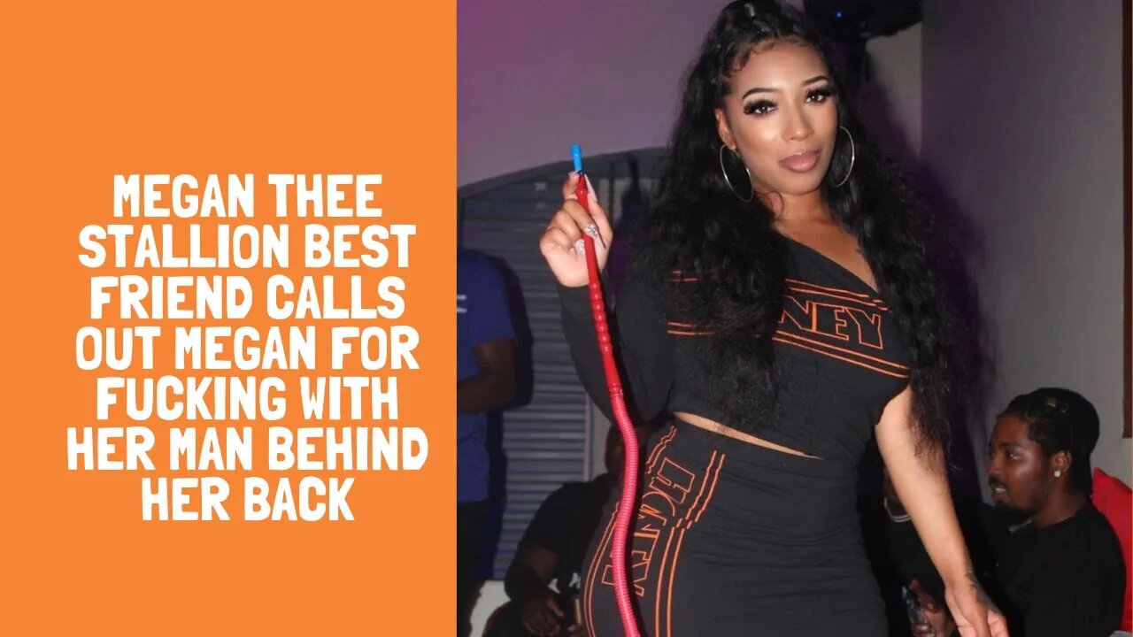 Megan Thee Stallion Best Friend Calls Out Megan For Fucking With Her Man Behind Her Back