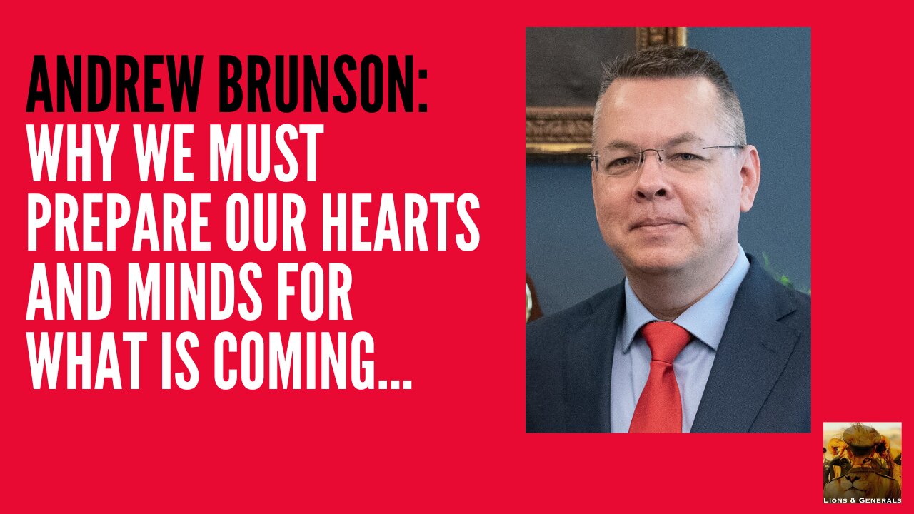 Lions & Generals: Andrew Brunson "Why we need to prepare our hearts and minds for what is coming"