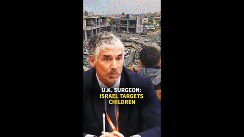 U.K. SURGEON: ISRAEL TARGETS CHILDREN