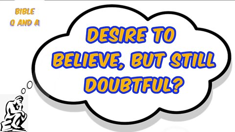 Desire to Believe, but Still Doubtful?