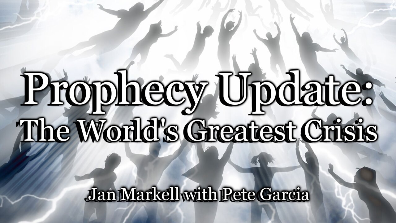 Prophecy Update: The World’s Greatest Crisis