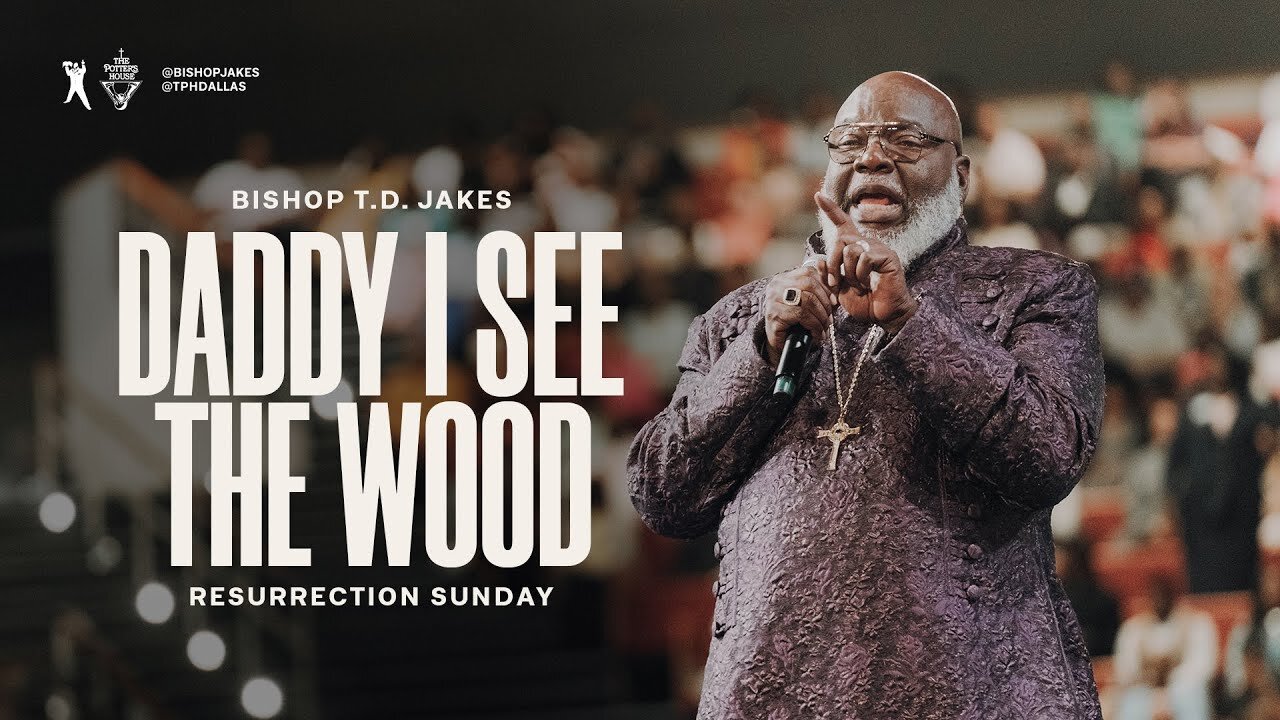 Daddy I see the Wood - Bishop T.D. Jakes