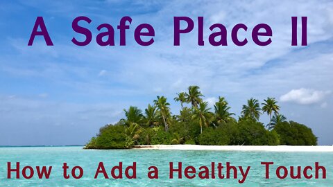 A Safe Place II: How to Add a Healthy Touch