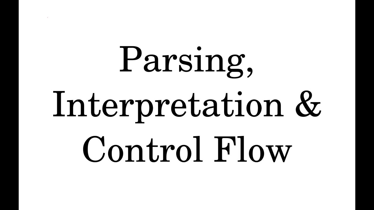 Parsers, Interpretation & Control Flow