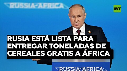 Rusia está lista para entregar toneladas de cereales gratis a África