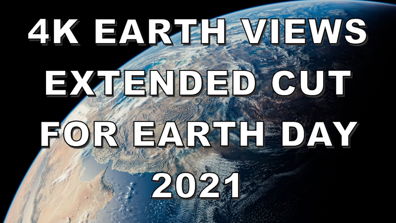 4K Earth Views Extended Cut for Earth Day 2021