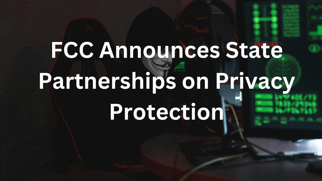 FCC Expands Partnerships to Strengthen Data Privacy and Cybersecurity | New Alliances Explained