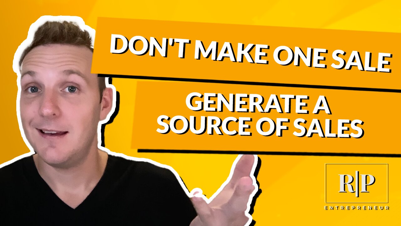 Don't Make One Sale - Generate a SOURCE of Sales