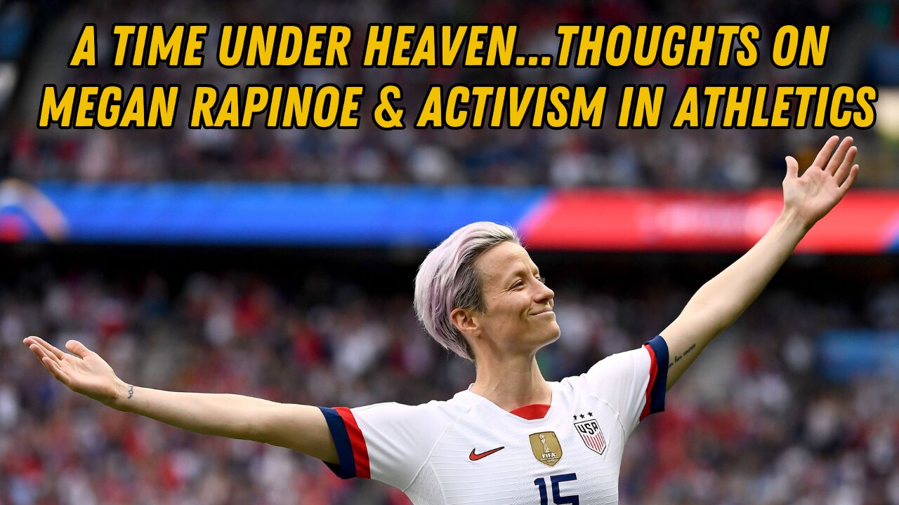 A Time Under Heaven...Thoughts On Megan Rapinoe & Activism In Athletics