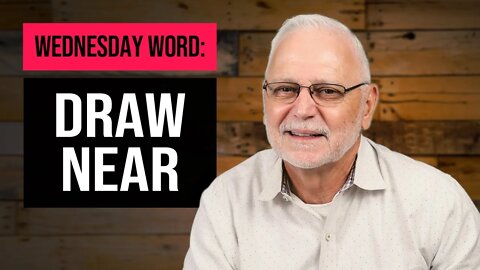 Wednesday Word: Draw Near