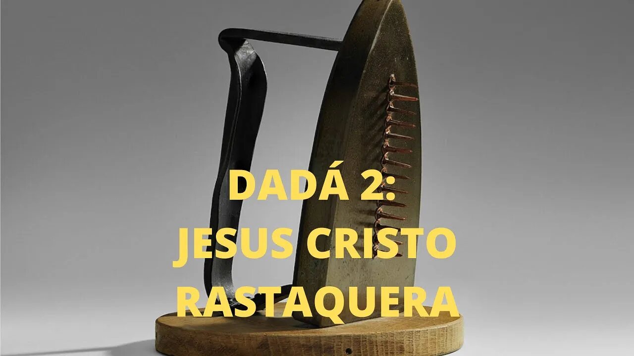 A Arte e o Século XX − DADÁ 2: Jesus Cristo rastaquera