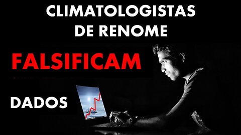 CLIMATOLOGISTAS DE RENOME FALSIFICAM DADOS