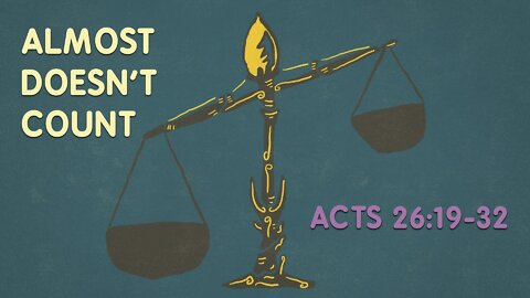 Jan. 9, 2022 - Sunday PM Service - Almost Doesn't Count (Acts 26:19-32)
