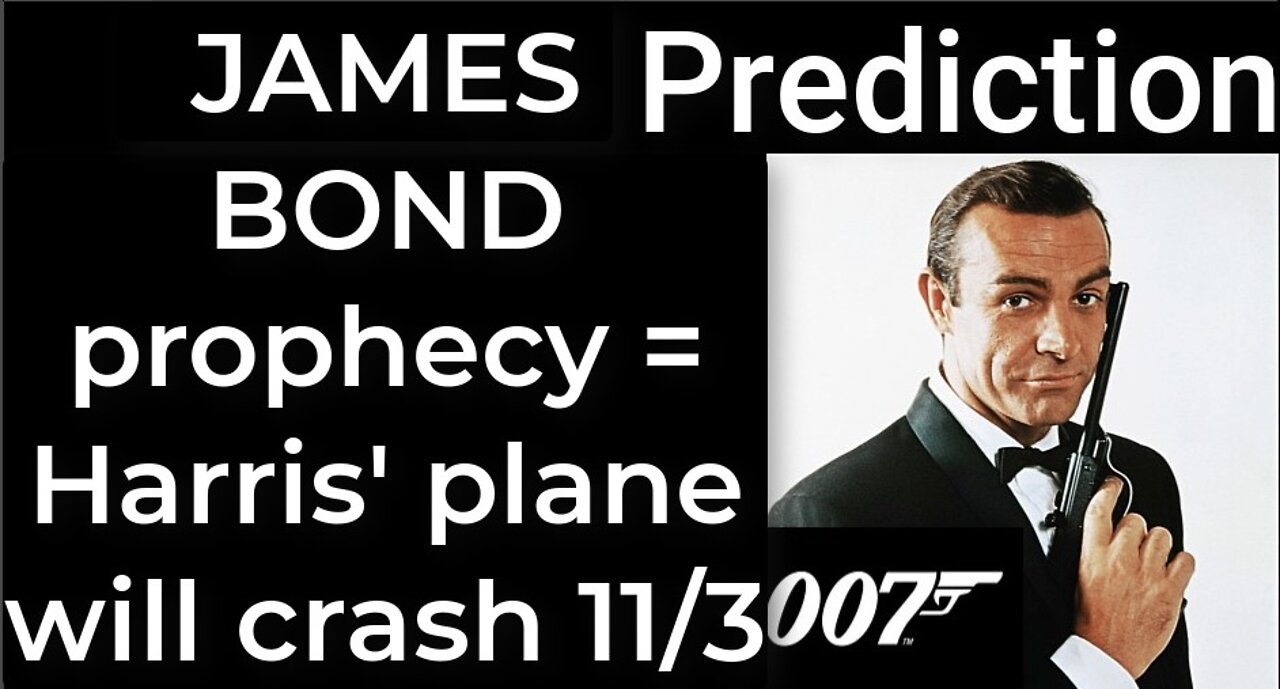 Prediction - JAMES BOND prophecy = Harris’ plane will crash Nov 3