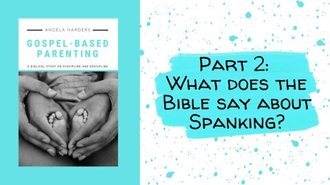 Gospel-Based Parenting - Part 2: What Does the Bible say about Spanking?