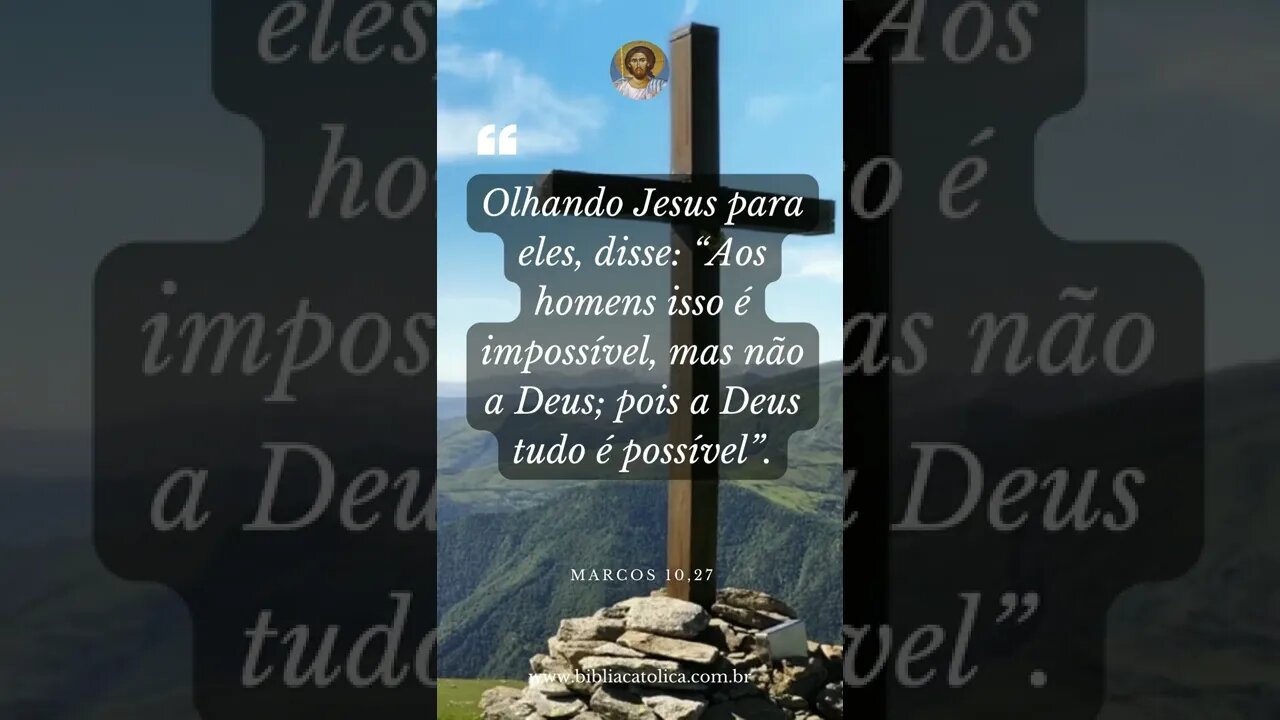 Marcos 10,27 - Olhando Jesus para eles, disse: “Aos homens isso é impossível, mas não a Deus; pois a